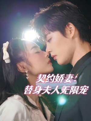 Vợ Hợp Đồng: Tình Yêu Vô Hạn Của Người Thay Thế - 契约娇妻：替身夫人无限宠 (2025)